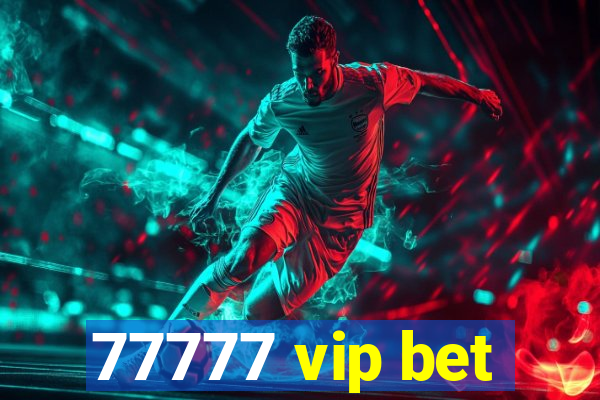 77777 vip bet